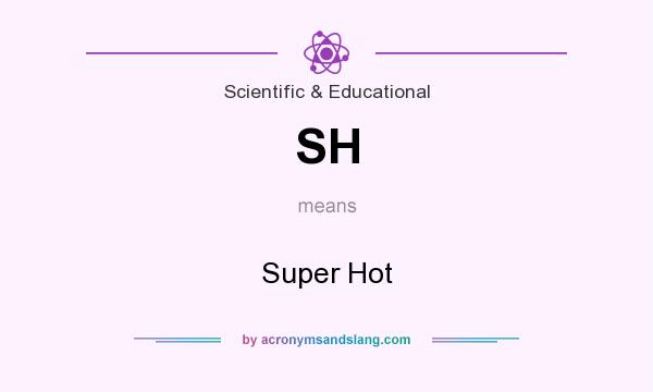 What does SH mean? It stands for Super Hot