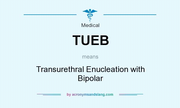 What does TUEB mean? It stands for Transurethral Enucleation with Bipolar