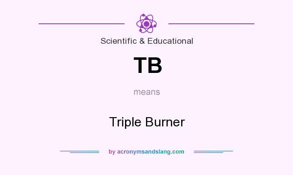 What does TB mean? It stands for Triple Burner