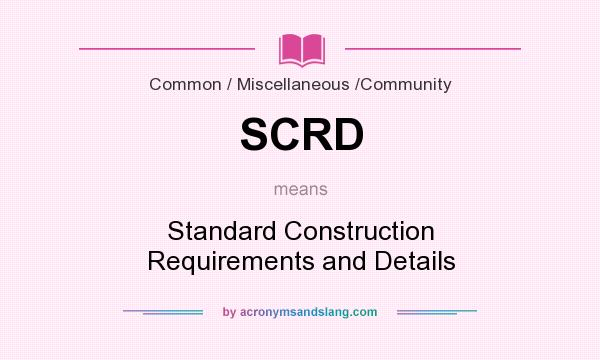 What does SCRD mean? It stands for Standard Construction Requirements and Details
