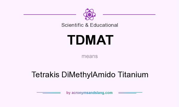 What does TDMAT mean? It stands for Tetrakis DiMethylAmido Titanium