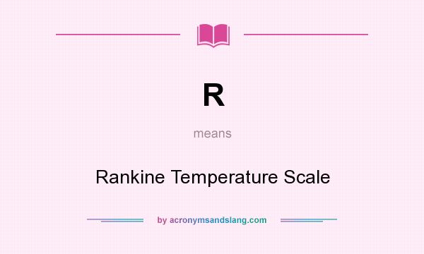 What does R mean? It stands for Rankine Temperature Scale