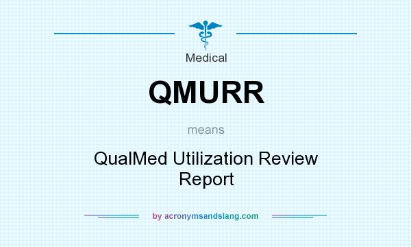 What does QMURR mean? It stands for QualMed Utilization Review Report