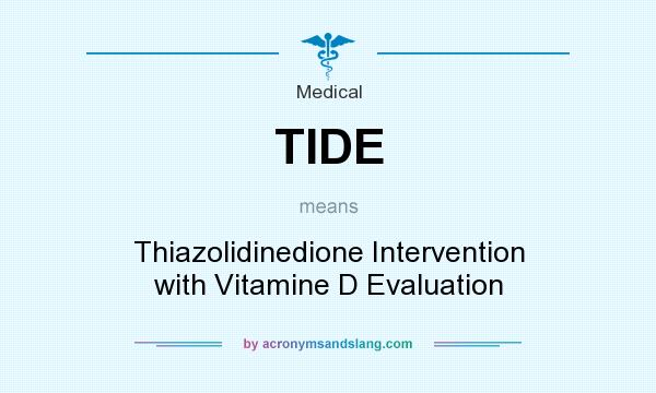 What does TIDE mean? It stands for Thiazolidinedione Intervention with Vitamine D Evaluation