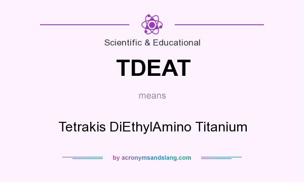 What does TDEAT mean? It stands for Tetrakis DiEthylAmino Titanium