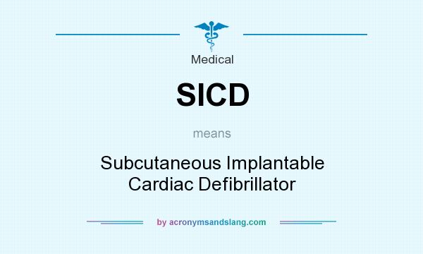 What does SICD mean? It stands for Subcutaneous Implantable Cardiac Defibrillator