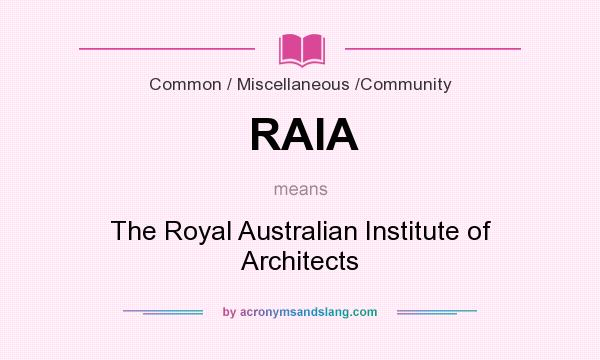 What does RAIA mean? It stands for The Royal Australian Institute of Architects