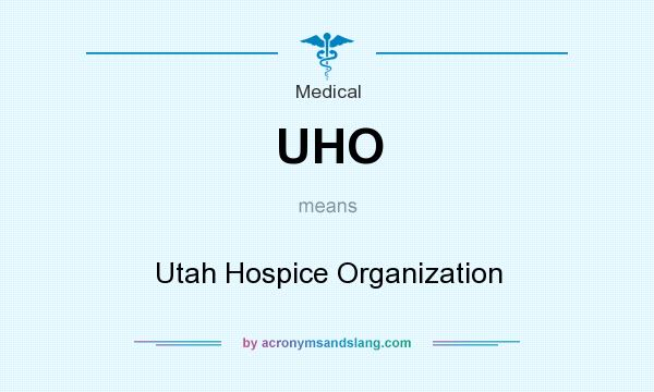 What does UHO mean? It stands for Utah Hospice Organization