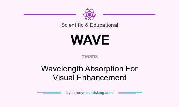 What does WAVE mean? It stands for Wavelength Absorption For Visual Enhancement