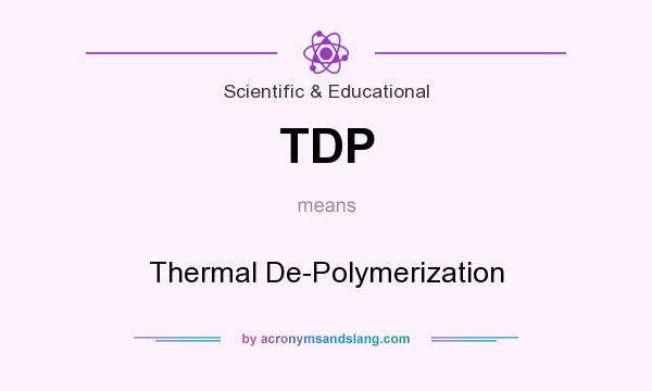 What does TDP mean? It stands for Thermal De-Polymerization