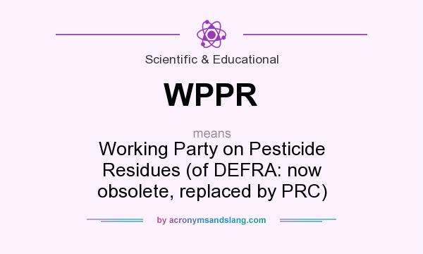 What does WPPR mean? It stands for Working Party on Pesticide Residues (of DEFRA: now obsolete, replaced by PRC)