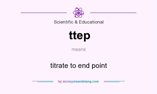 What does ttep mean? It stands for titrate to end point