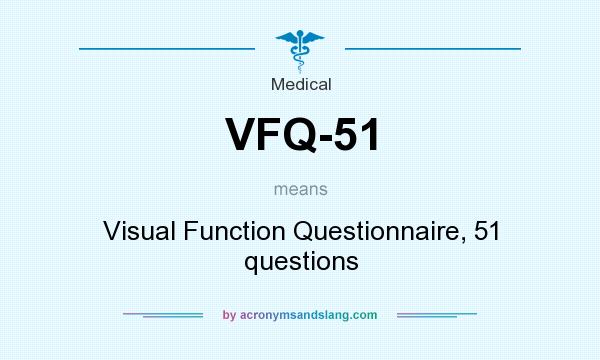 What does VFQ-51 mean? It stands for Visual Function Questionnaire, 51 questions