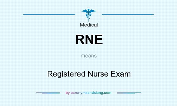 What does RNE mean? It stands for Registered Nurse Exam