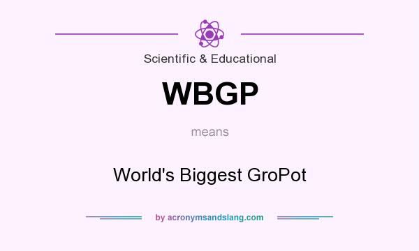 What does WBGP mean? It stands for World`s Biggest GroPot