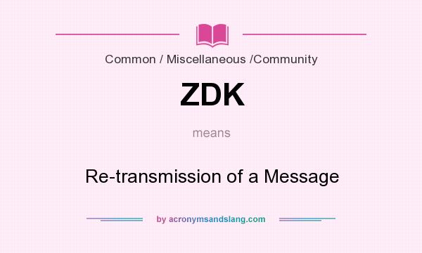 What does ZDK mean? It stands for Re-transmission of a Message