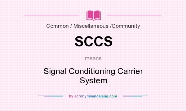 What does SCCS mean? It stands for Signal Conditioning Carrier System