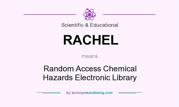 What does RACHEL mean? It stands for Random Access Chemical Hazards Electronic Library
