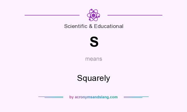 What does S mean? It stands for Squarely