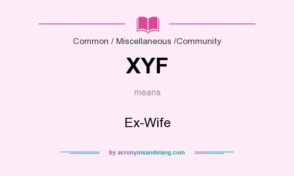 What does XYF mean? It stands for Ex-Wife