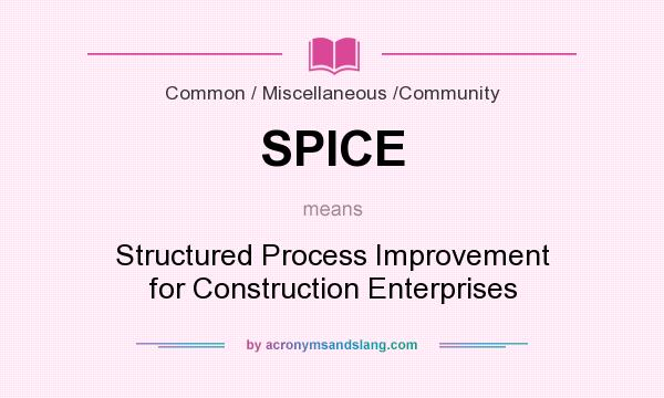 What does SPICE mean? It stands for Structured Process Improvement for Construction Enterprises