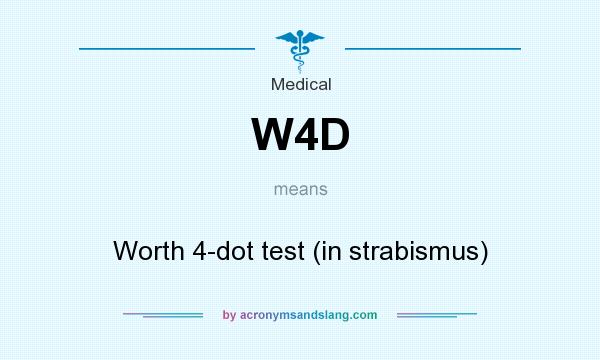 What does W4D mean? It stands for Worth 4-dot test (in strabismus)