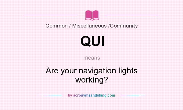 What does QUI mean? It stands for Are your navigation lights working?
