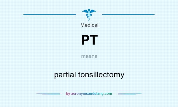 What does PT mean? It stands for partial tonsillectomy