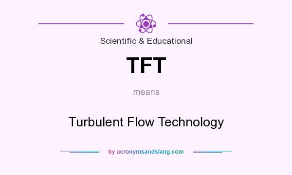 What does TFT mean? It stands for Turbulent Flow Technology