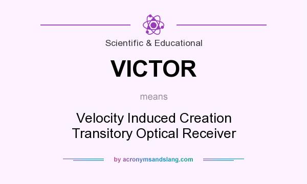 What does VICTOR mean? It stands for Velocity Induced Creation Transitory Optical Receiver
