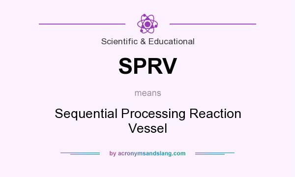What does SPRV mean? It stands for Sequential Processing Reaction Vessel