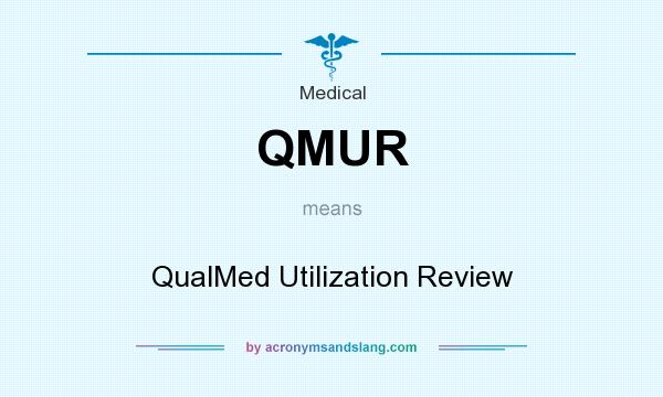 What does QMUR mean? It stands for QualMed Utilization Review