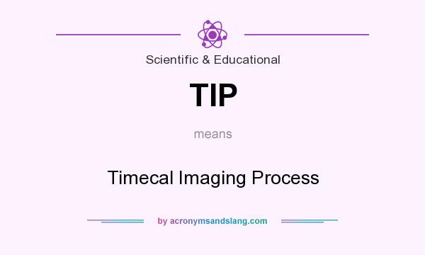 What does TIP mean? It stands for Timecal Imaging Process