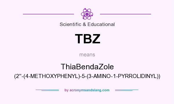 What does TBZ mean? It stands for ThiaBendaZole (2``-(4-METHOXYPHENYL)-5-(3-AMINO-1-PYRROLIDINYL))