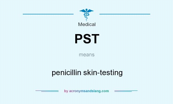 What does PST mean? It stands for penicillin skin-testing