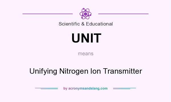 What does UNIT mean? It stands for Unifying Nitrogen Ion Transmitter