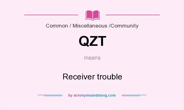 What does QZT mean? It stands for Receiver trouble