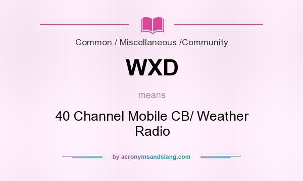 What does WXD mean? It stands for 40 Channel Mobile CB/ Weather Radio