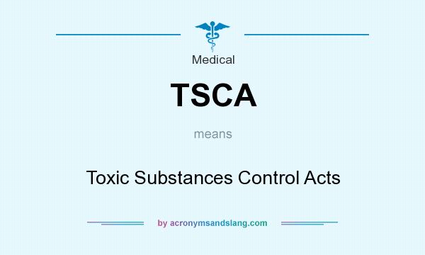 What does TSCA mean? It stands for Toxic Substances Control Acts