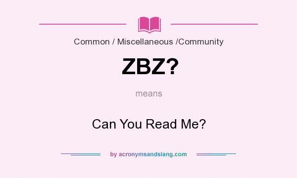 What does ZBZ? mean? It stands for Can You Read Me?