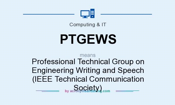 What does PTGEWS mean? It stands for Professional Technical Group on Engineering Writing and Speech (IEEE Technical Communication Society)