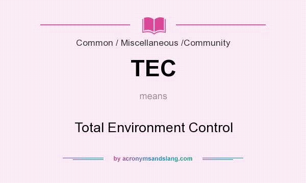 What does TEC mean? It stands for Total Environment Control