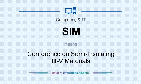What does SIM mean? It stands for Conference on Semi-Insulating III-V Materials