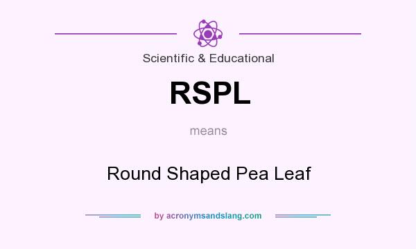 What does RSPL mean? It stands for Round Shaped Pea Leaf