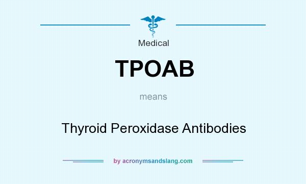 What does TPOAB mean? It stands for Thyroid Peroxidase Antibodies