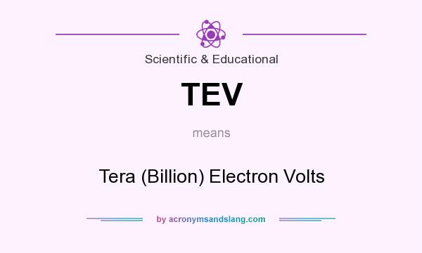 What does TEV mean? It stands for Tera (Billion) Electron Volts