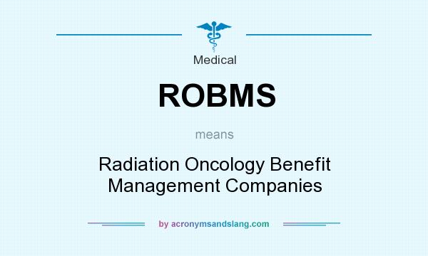 What does ROBMS mean? It stands for Radiation Oncology Benefit Management Companies