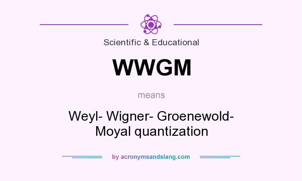What does WWGM mean? It stands for Weyl- Wigner- Groenewold- Moyal quantization