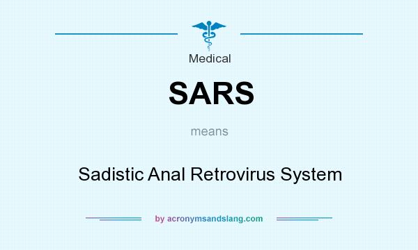 What does SARS mean? It stands for Sadistic Anal Retrovirus System