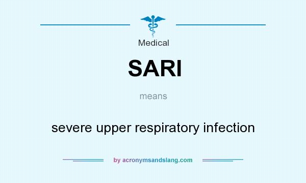 What does SARI mean? It stands for severe upper respiratory infection
